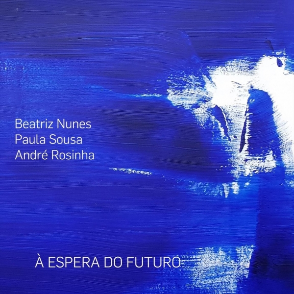 Beatriz Nunes | Paula Sousa | André Rosinha - À espera do futuro